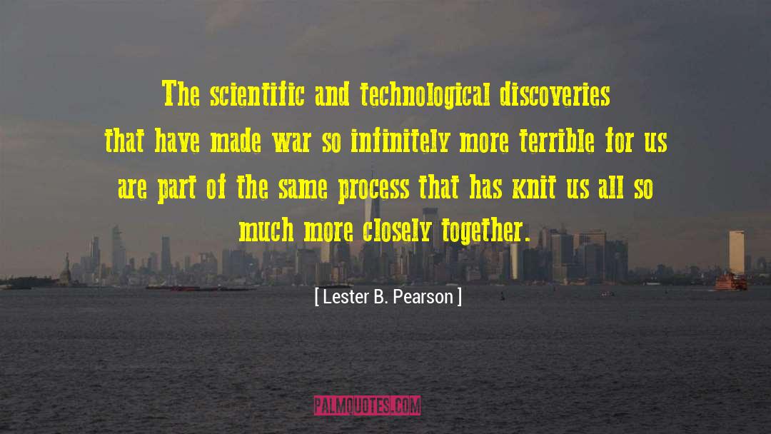 Lester B. Pearson Quotes: The scientific and technological discoveries
