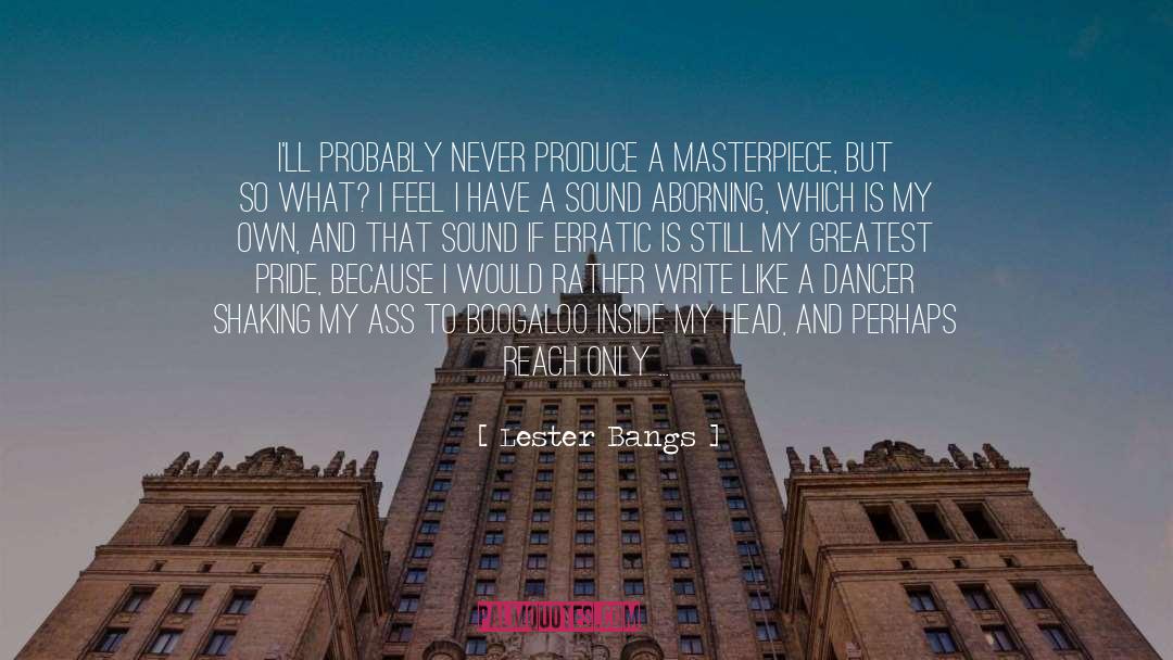 Lester Bangs Quotes: I'll probably never produce a
