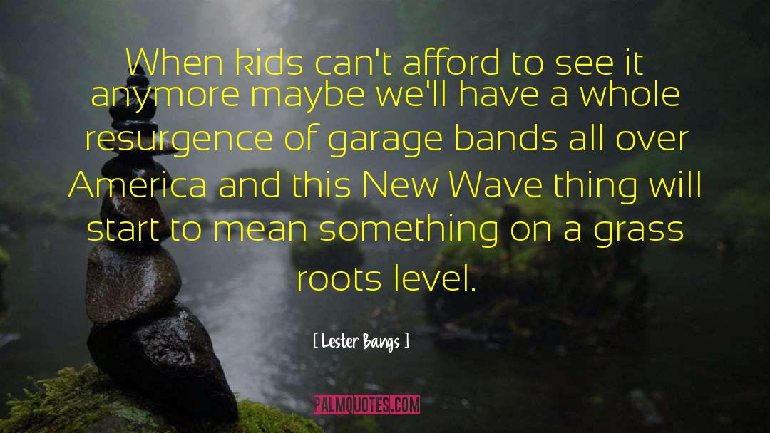 Lester Bangs Quotes: When kids can't afford to