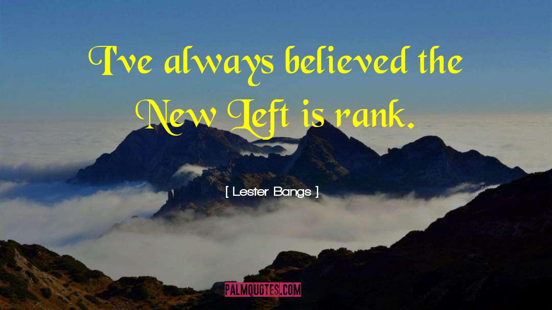 Lester Bangs Quotes: I've always believed the New