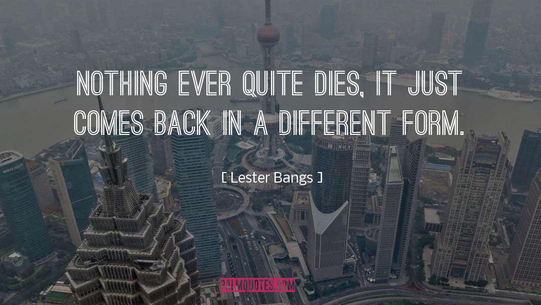 Lester Bangs Quotes: Nothing ever quite dies, it