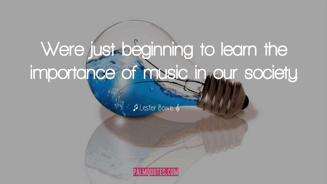 Lester Bowie Quotes: We're just beginning to learn