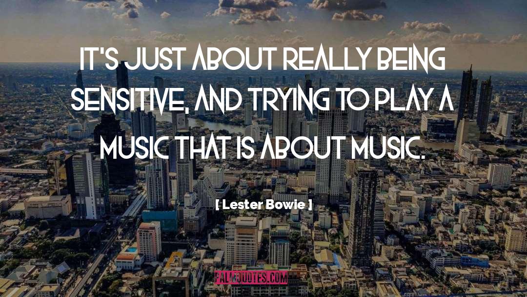 Lester Bowie Quotes: It's just about really being