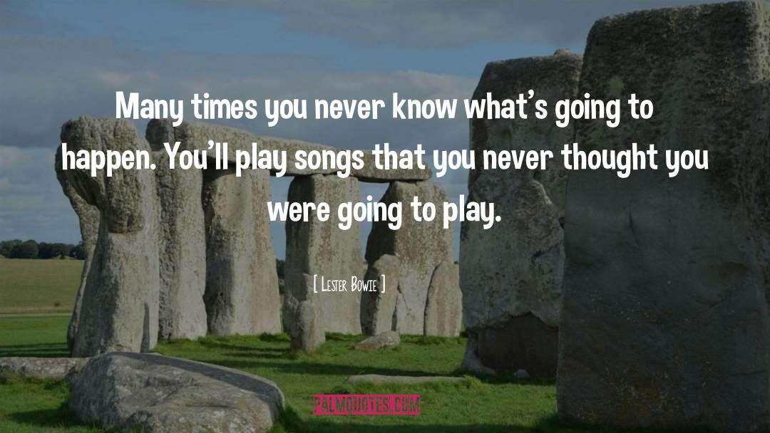 Lester Bowie Quotes: Many times you never know