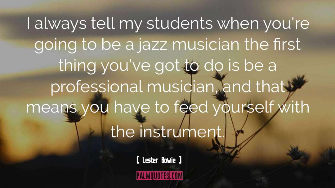 Lester Bowie Quotes: I always tell my students