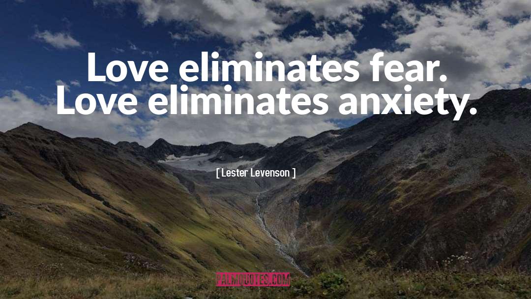 Lester Levenson Quotes: Love eliminates fear. Love eliminates