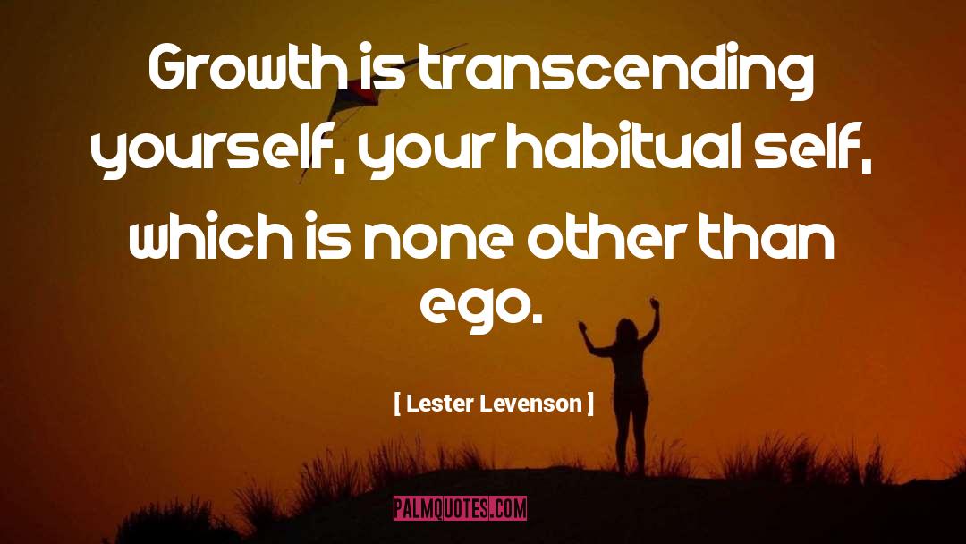Lester Levenson Quotes: Growth is transcending yourself, your