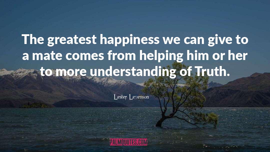 Lester Levenson Quotes: The greatest happiness we can