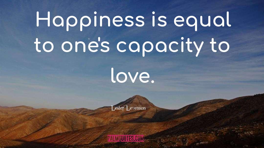 Lester Levenson Quotes: Happiness is equal to one's