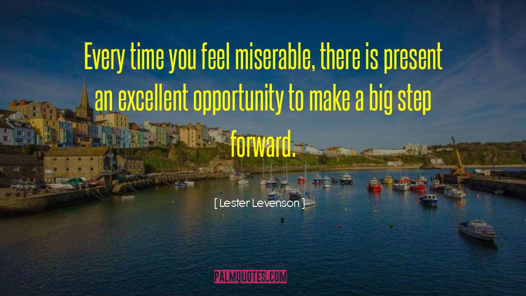 Lester Levenson Quotes: Every time you feel miserable,