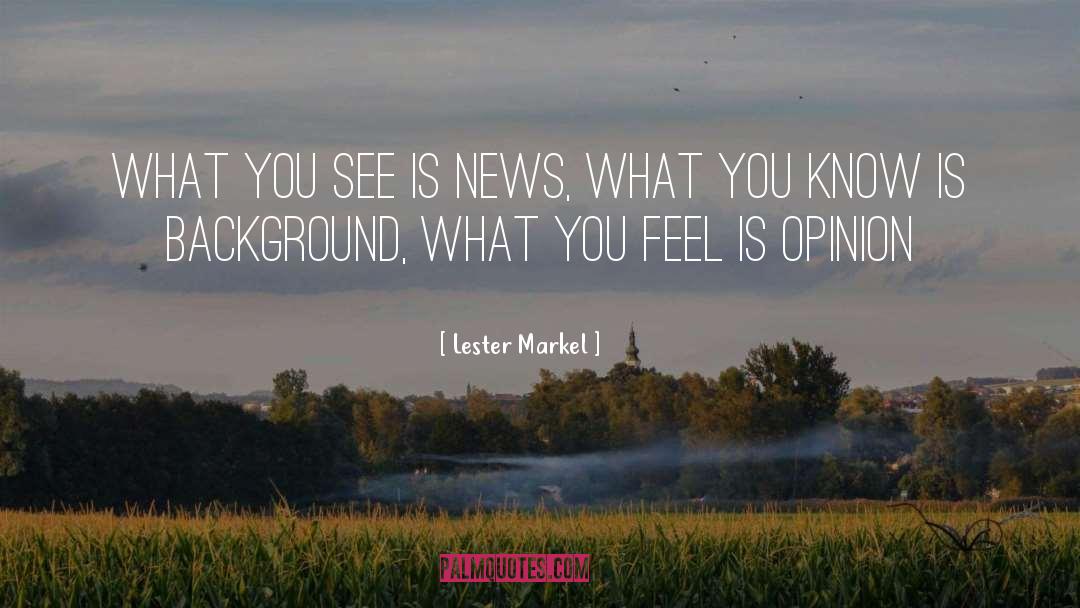 Lester Markel Quotes: What you see is news,