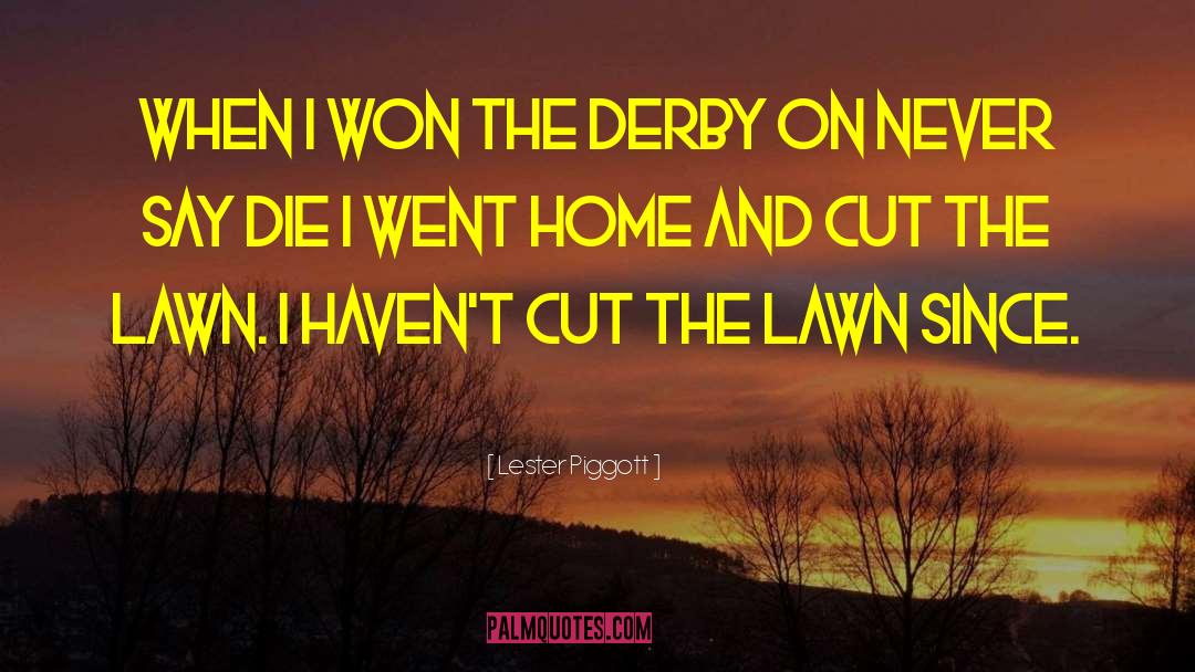 Lester Piggott Quotes: When I won the Derby