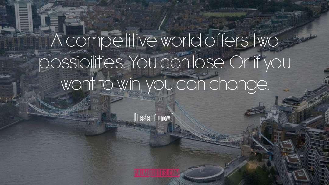 Lester Thurow Quotes: A competitive world offers two