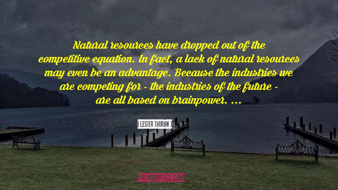 Lester Thurow Quotes: Natural resources have dropped out