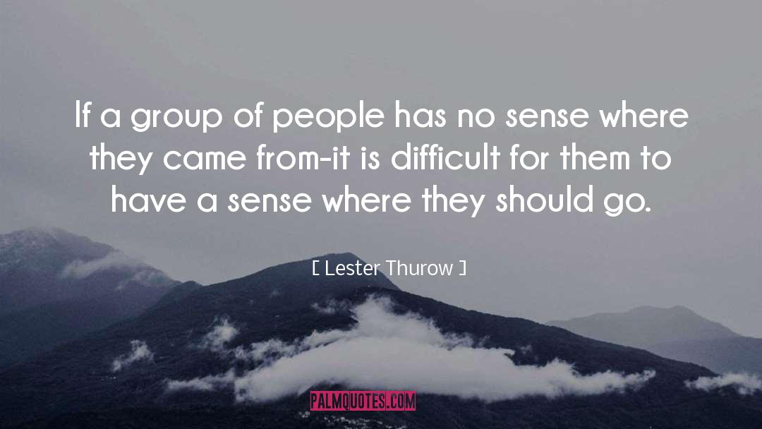 Lester Thurow Quotes: If a group of people