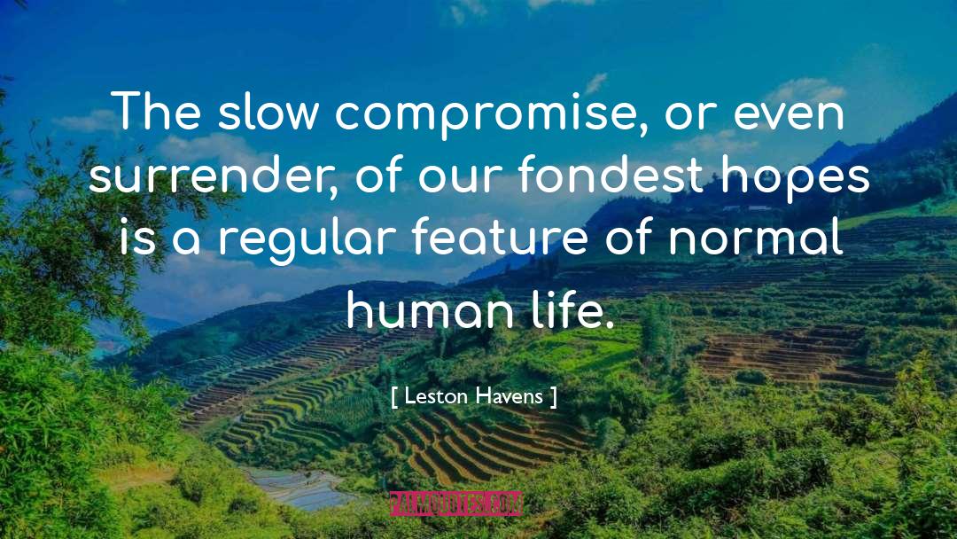 Leston Havens Quotes: The slow compromise, or even