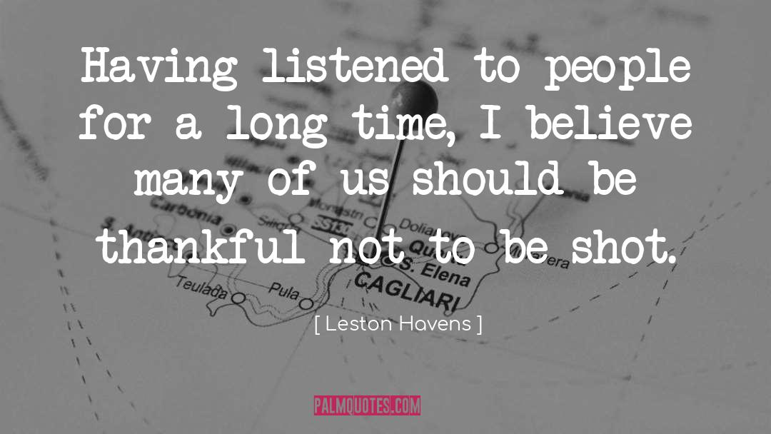 Leston Havens Quotes: Having listened to people for