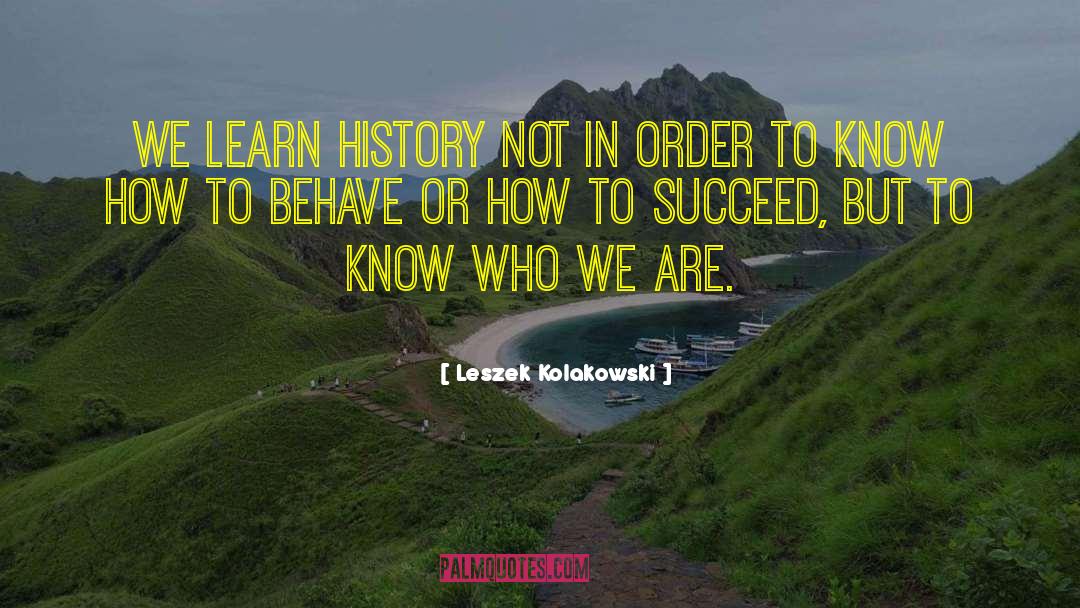Leszek Kolakowski Quotes: We learn history not in