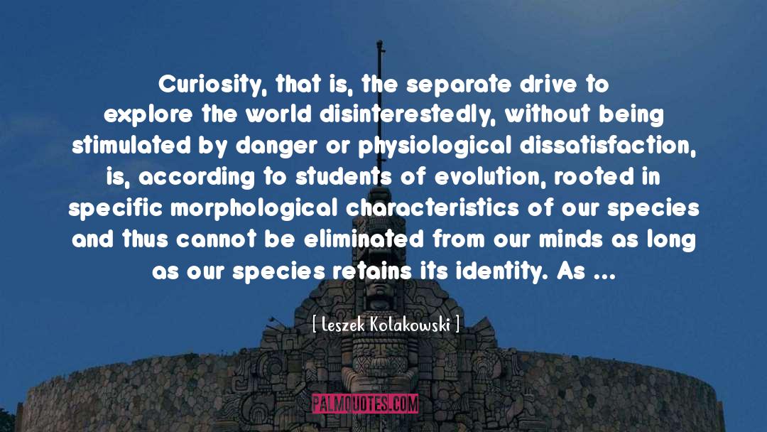 Leszek Kolakowski Quotes: Curiosity, that is, the separate