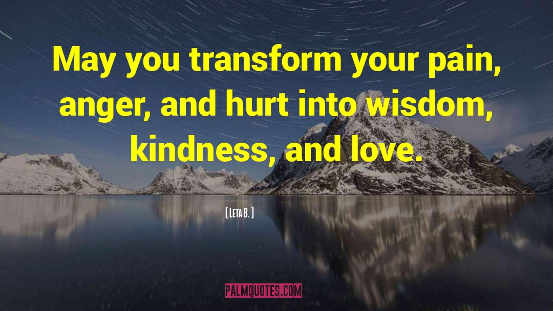 Leta B. Quotes: May you transform your pain,