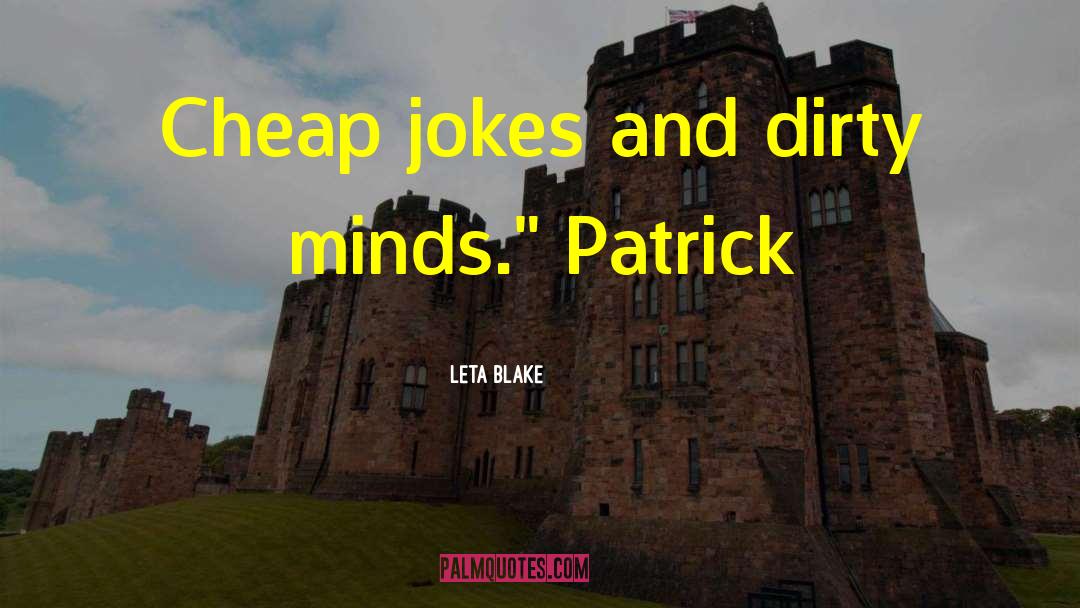 Leta Blake Quotes: Cheap jokes and dirty minds.