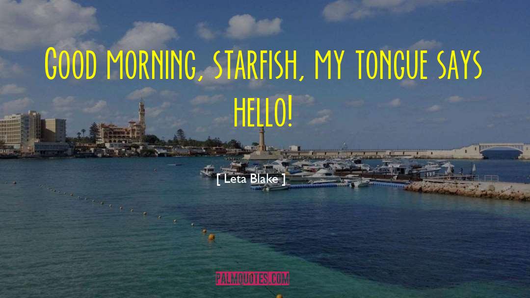 Leta Blake Quotes: Good morning, starfish, my tongue