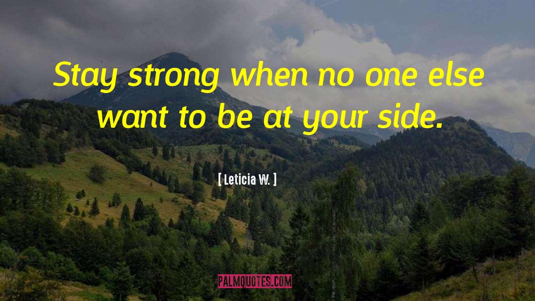 Leticia W. Quotes: Stay strong when no one
