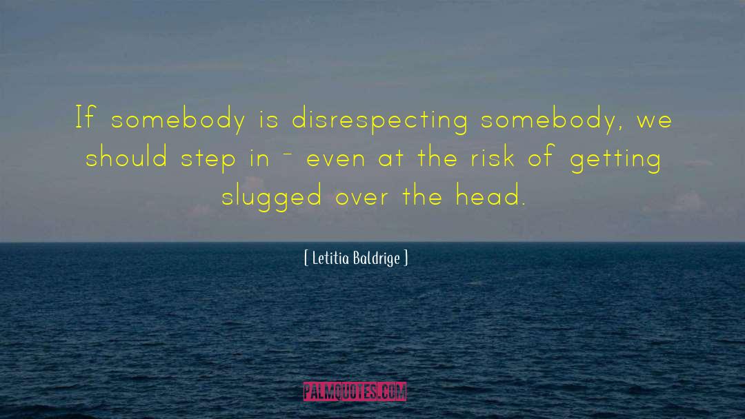 Letitia Baldrige Quotes: If somebody is disrespecting somebody,