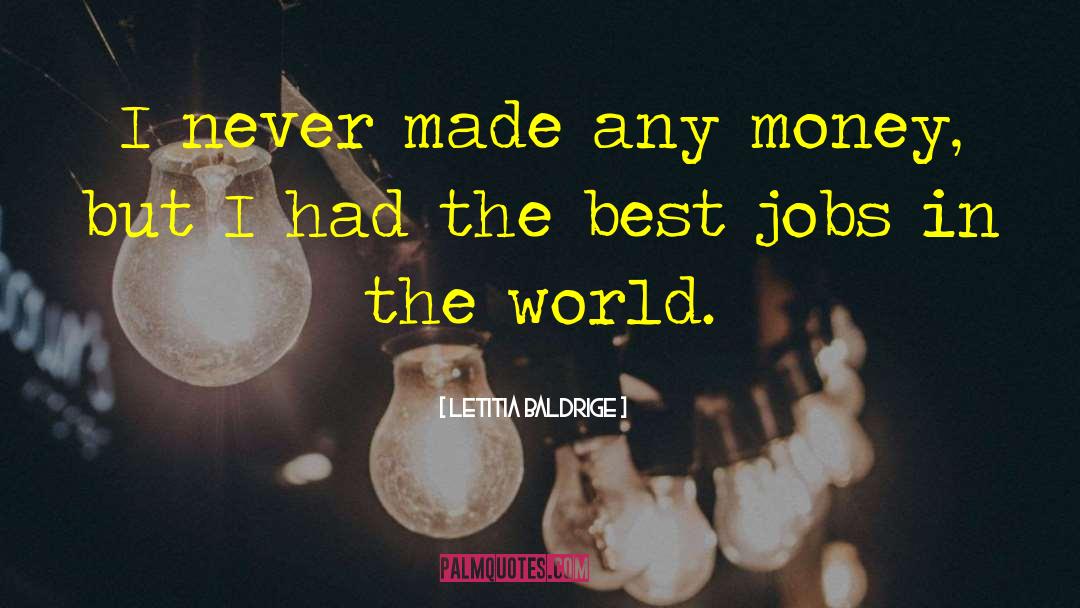 Letitia Baldrige Quotes: I never made any money,