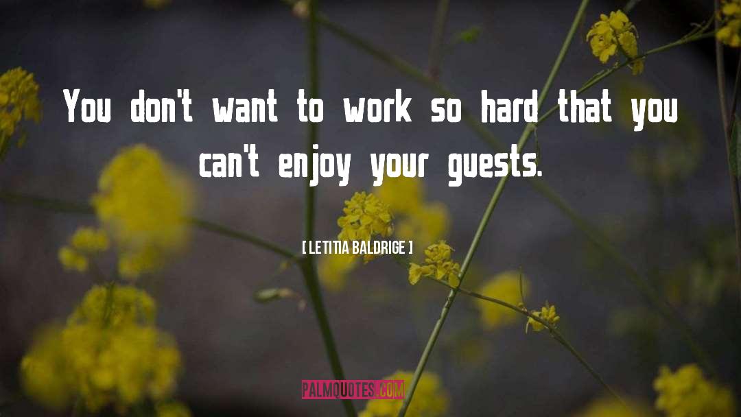 Letitia Baldrige Quotes: You don't want to work