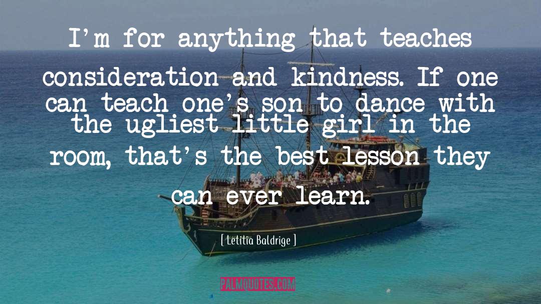 Letitia Baldrige Quotes: I'm for anything that teaches