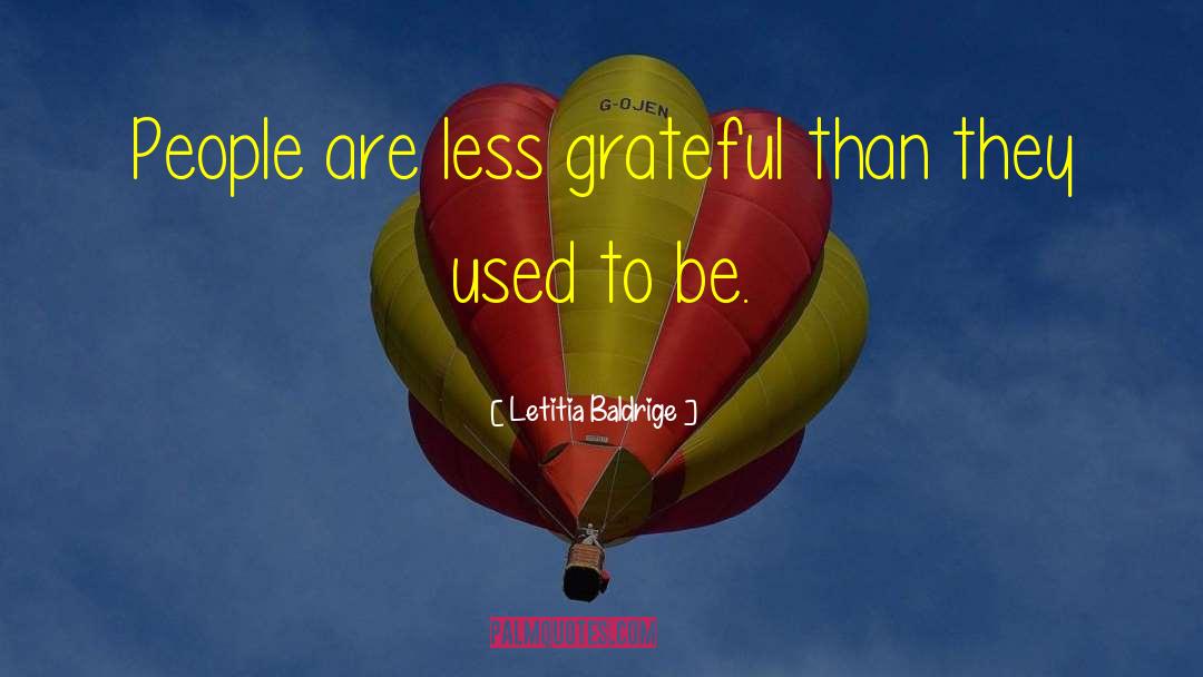 Letitia Baldrige Quotes: People are less grateful than