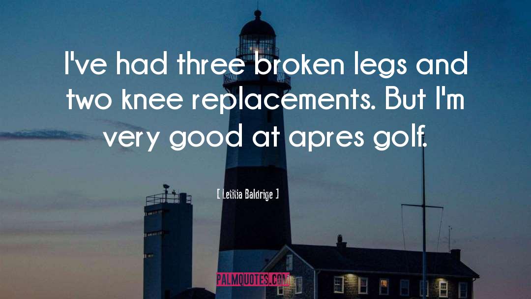 Letitia Baldrige Quotes: I've had three broken legs