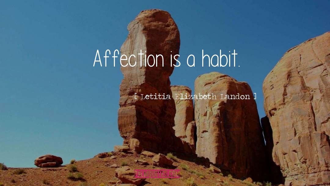 Letitia Elizabeth Landon Quotes: Affection is a habit.