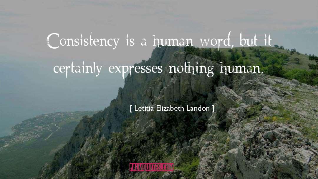 Letitia Elizabeth Landon Quotes: Consistency is a human word,