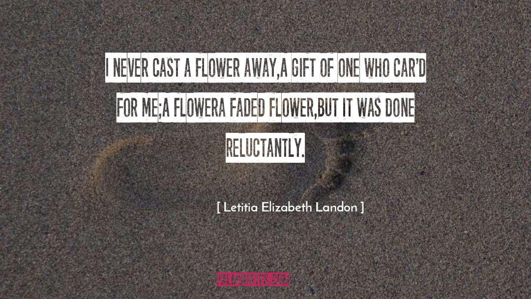 Letitia Elizabeth Landon Quotes: I never cast a flower