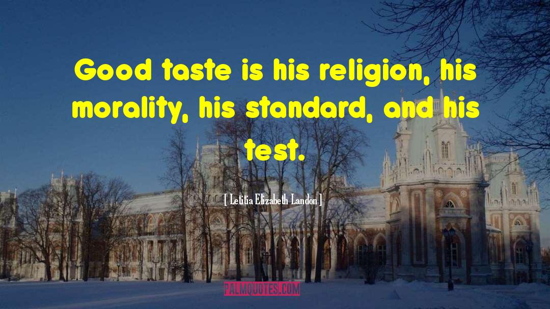 Letitia Elizabeth Landon Quotes: Good taste is his religion,