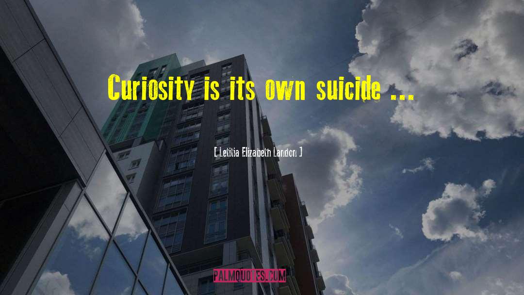 Letitia Elizabeth Landon Quotes: Curiosity is its own suicide