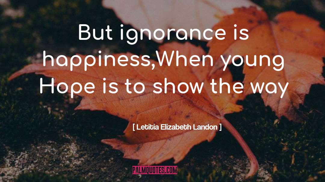 Letitia Elizabeth Landon Quotes: But ignorance is happiness,When young