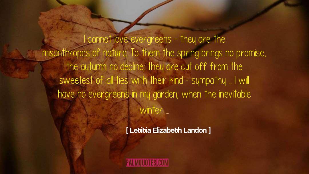 Letitia Elizabeth Landon Quotes: I cannot love evergreens -