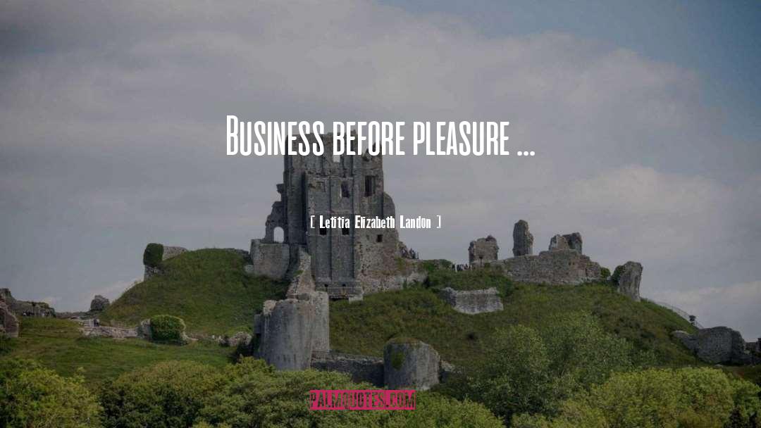 Letitia Elizabeth Landon Quotes: Business before pleasure ...