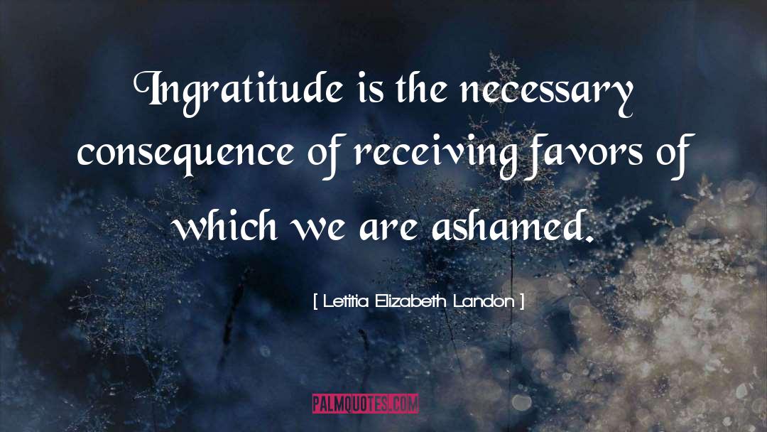 Letitia Elizabeth Landon Quotes: Ingratitude is the necessary consequence