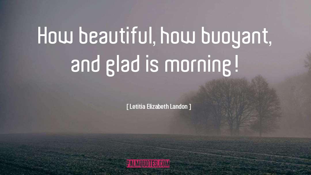 Letitia Elizabeth Landon Quotes: How beautiful, how buoyant, and