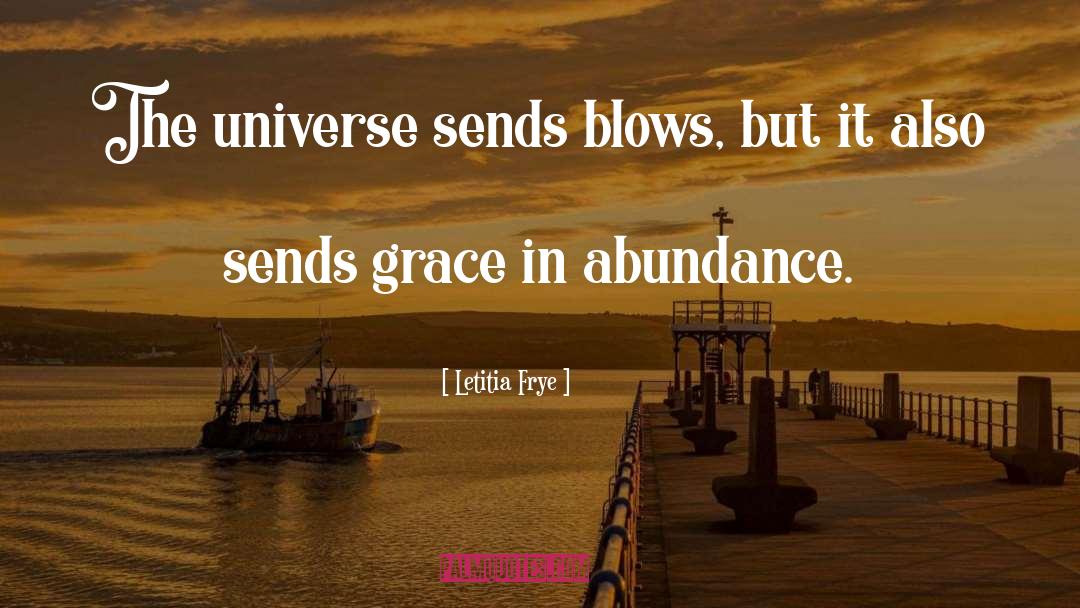 Letitia Frye Quotes: The universe sends blows, but