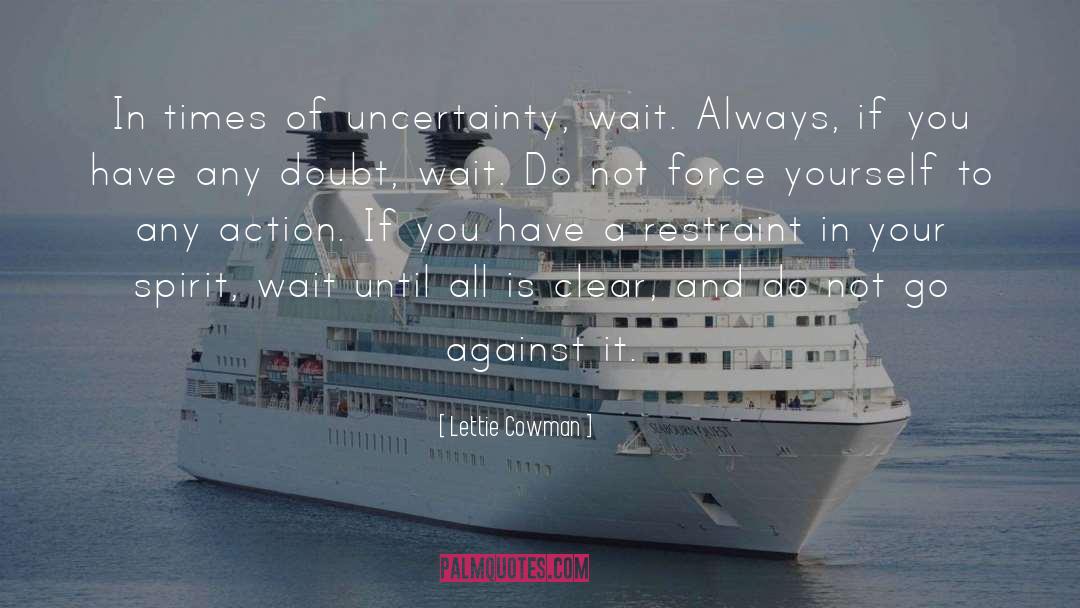 Lettie Cowman Quotes: In times of uncertainty, wait.