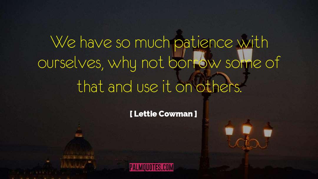 Lettie Cowman Quotes: We have so much patience