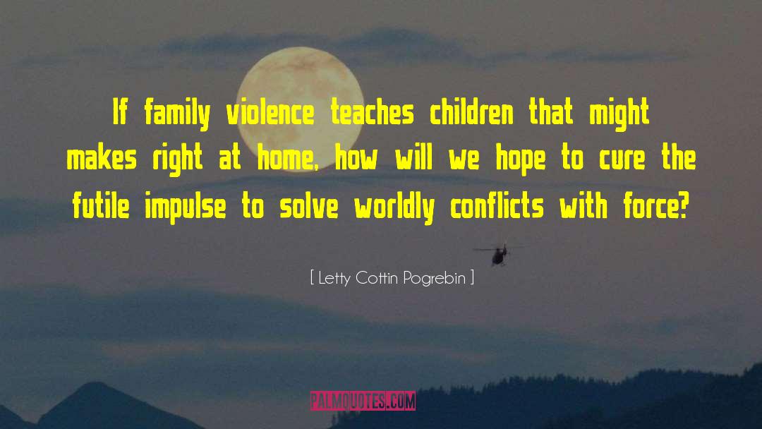 Letty Cottin Pogrebin Quotes: If family violence teaches children