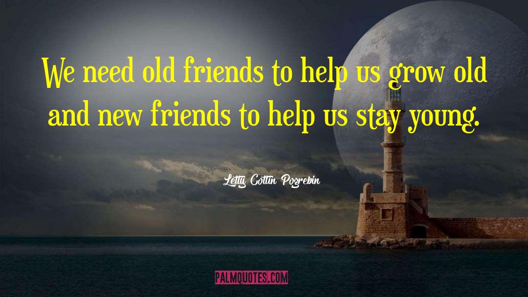 Letty Cottin Pogrebin Quotes: We need old friends to