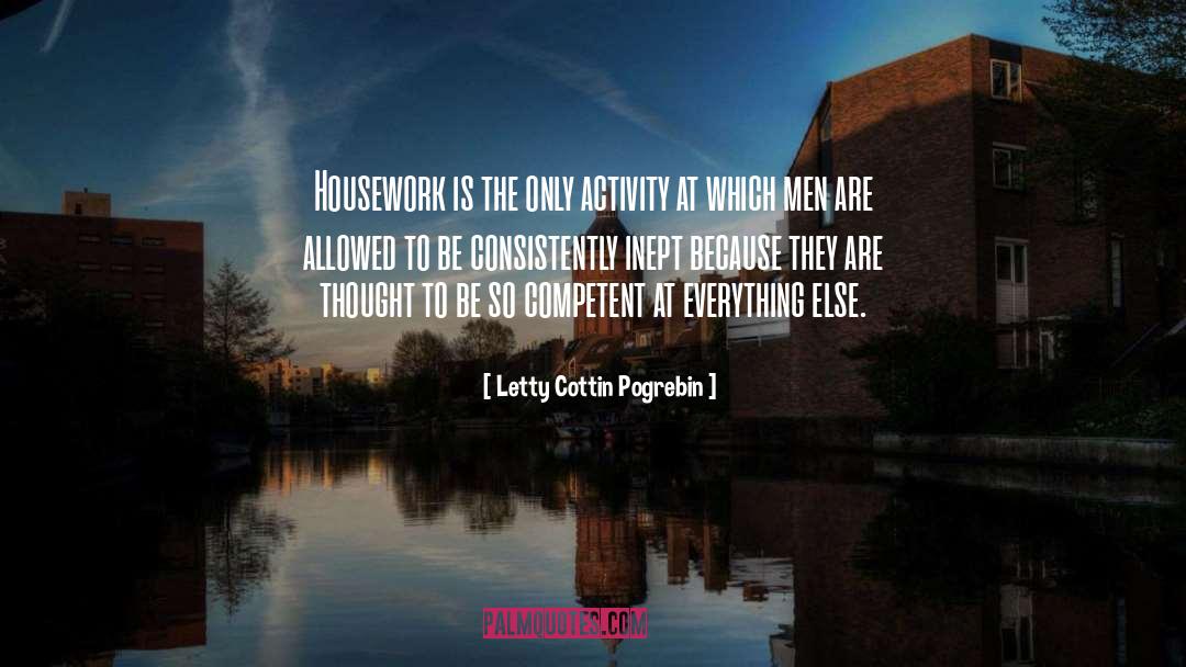Letty Cottin Pogrebin Quotes: Housework is the only activity