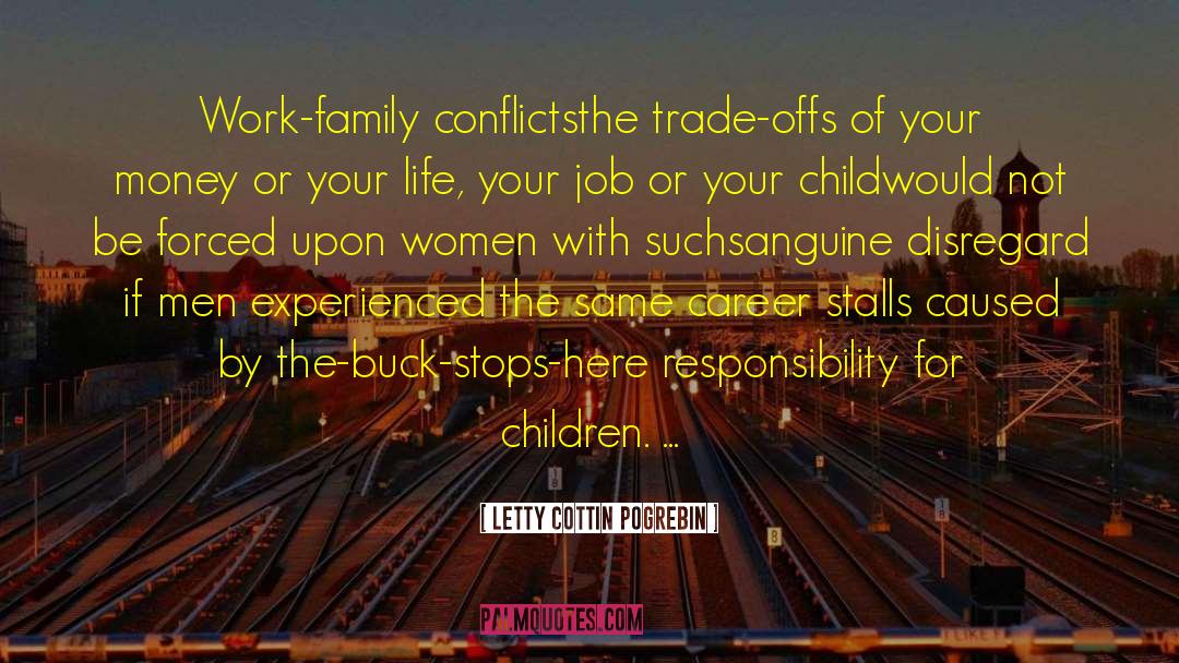 Letty Cottin Pogrebin Quotes: Work-family conflicts<br>the trade-offs of your